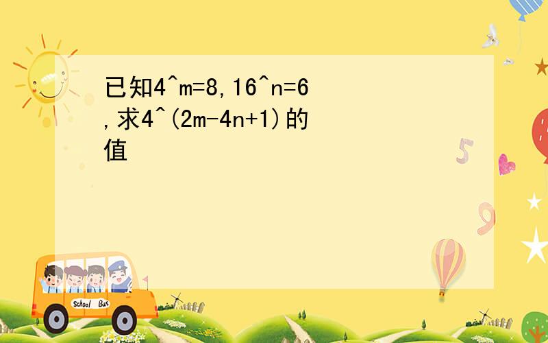 已知4^m=8,16^n=6,求4^(2m-4n+1)的值