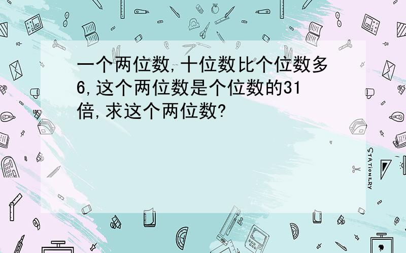 一个两位数,十位数比个位数多6,这个两位数是个位数的31倍,求这个两位数?