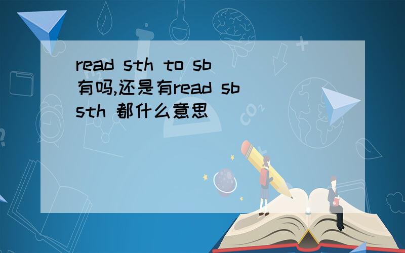 read sth to sb有吗,还是有read sb sth 都什么意思