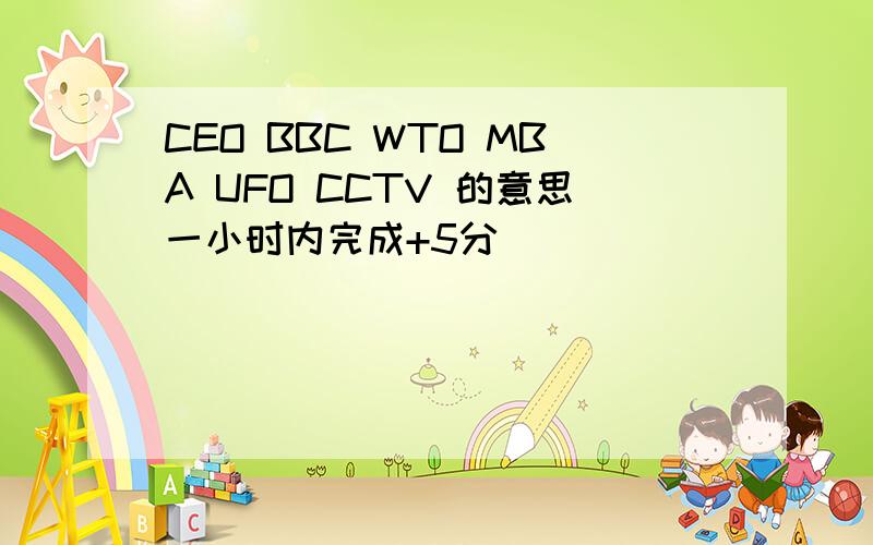 CEO BBC WTO MBA UFO CCTV 的意思一小时内完成+5分