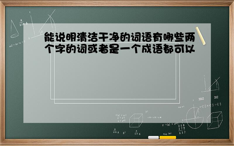 能说明清洁干净的词语有哪些两个字的词或者是一个成语都可以