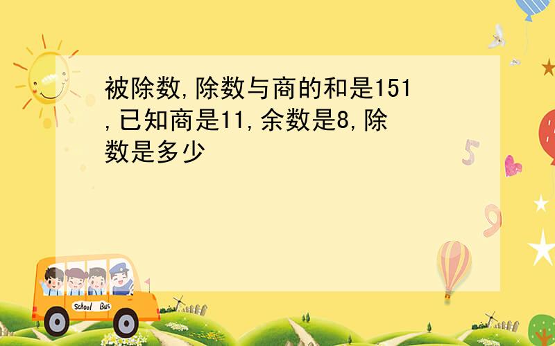 被除数,除数与商的和是151,已知商是11,余数是8,除数是多少