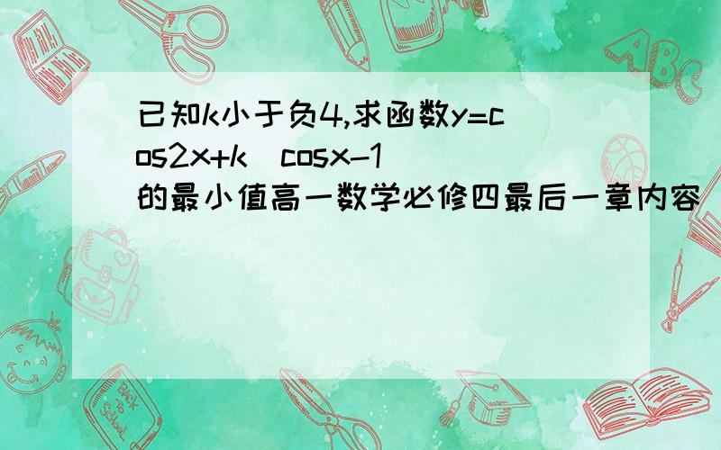 已知k小于负4,求函数y=cos2x+k（cosx-1）的最小值高一数学必修四最后一章内容