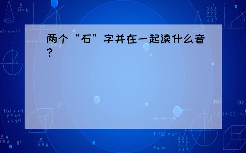 两个“石”字并在一起读什么音?