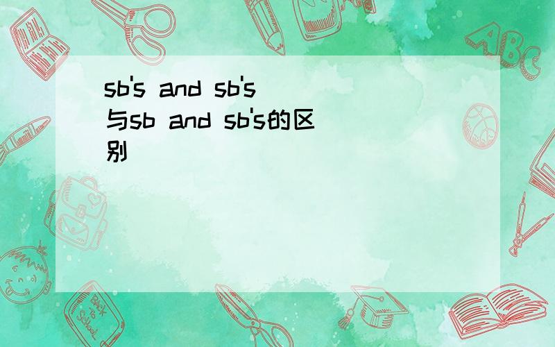 sb's and sb's 与sb and sb's的区别