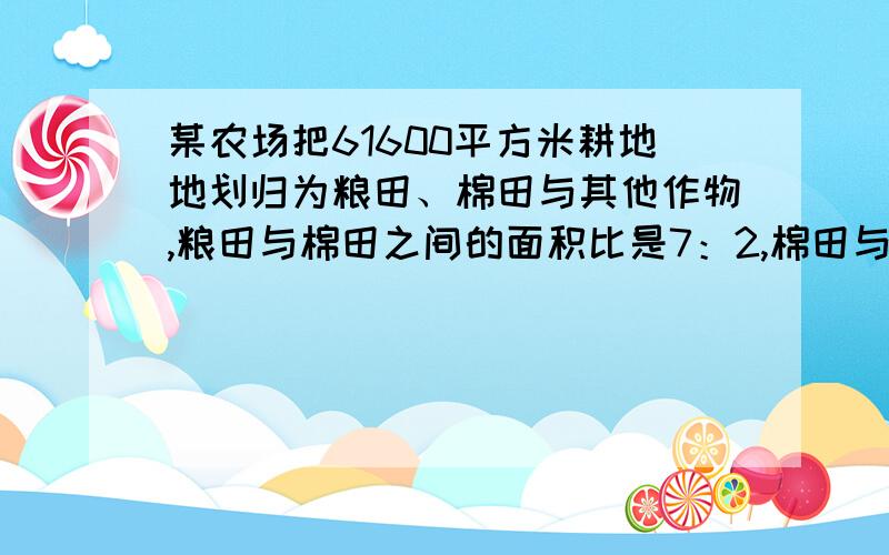 某农场把61600平方米耕地地划归为粮田、棉田与其他作物,粮田与棉田之间的面积比是7：2,棉田与其他作物面积的比是6：1.每种作物的面积各是多少平方米?