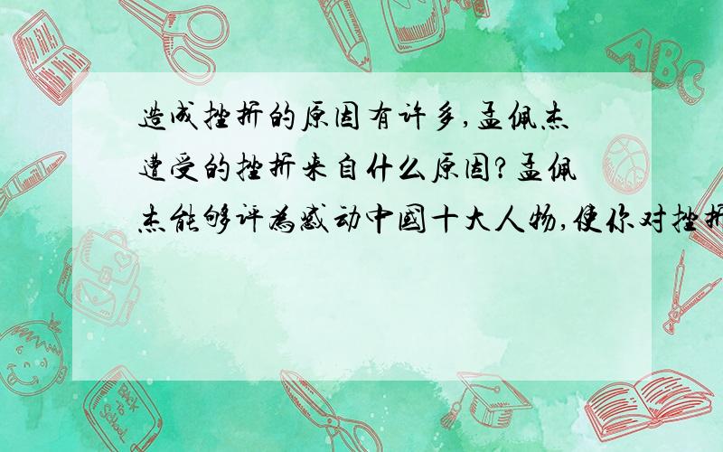 造成挫折的原因有许多,孟佩杰遭受的挫折来自什么原因?孟佩杰能够评为感动中国十大人物,使你对挫折有哪些全面的认识?