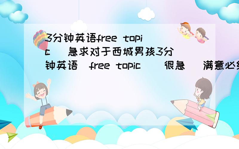 3分钟英语free topic   急求对于西城男孩3分钟英语  free topic    很急   满意必给分