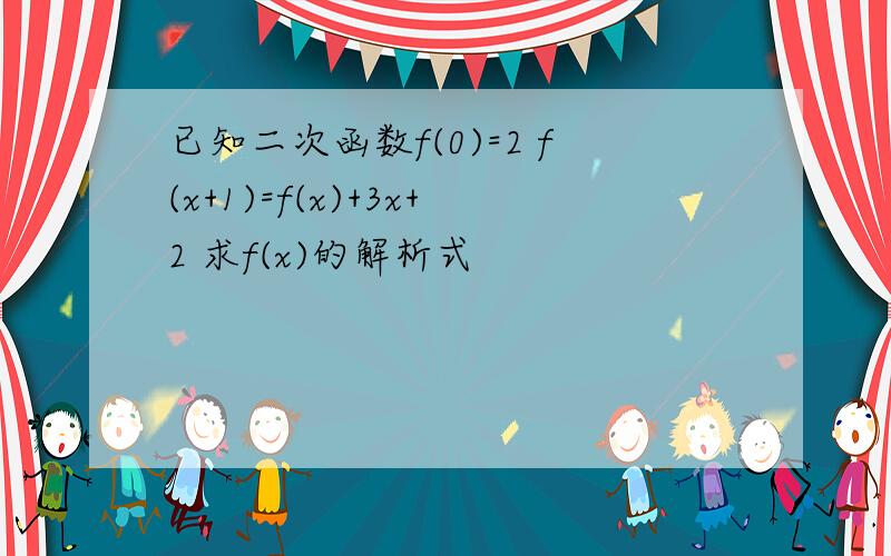 已知二次函数f(0)=2 f(x+1)=f(x)+3x+2 求f(x)的解析式