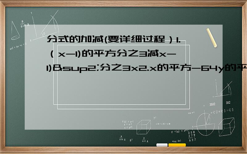 分式的加减(要详细过程）1.（x-1)的平方分之3减x-1)²分之3x2.x的平方-64y的平方分之2x减x-8y分之1