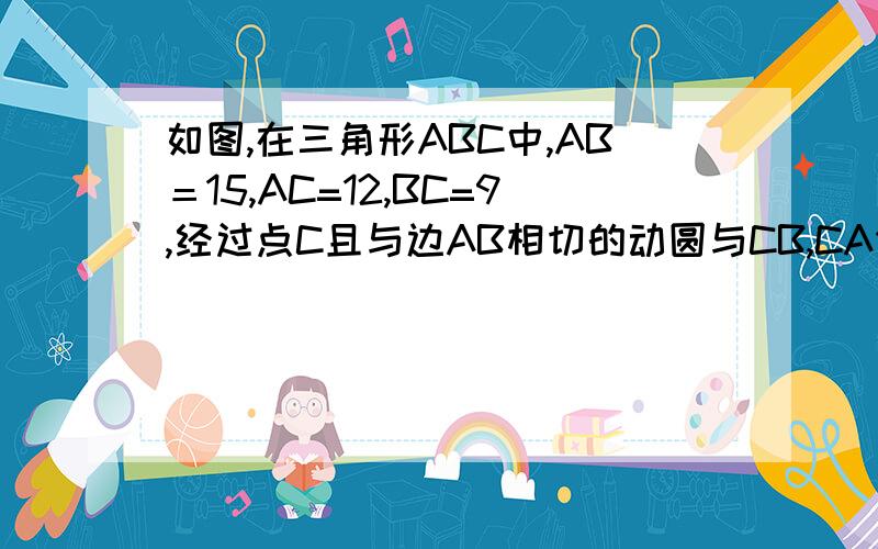 如图,在三角形ABC中,AB＝15,AC=12,BC=9,经过点C且与边AB相切的动圆与CB,CA分别交于点E,F,则EF长度的最小值是多少?