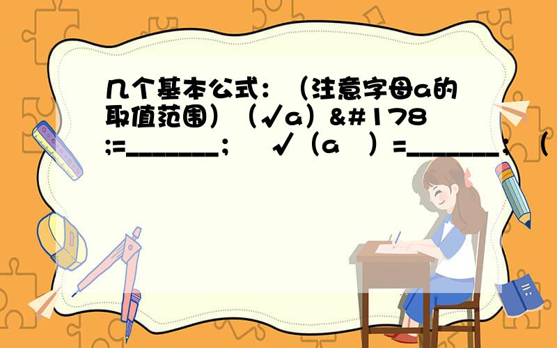 几个基本公式：（注意字母a的取值范围）（√a）²=_______；³√（a³）=_______；（³√a）³=_______；³√（-a）=_______.