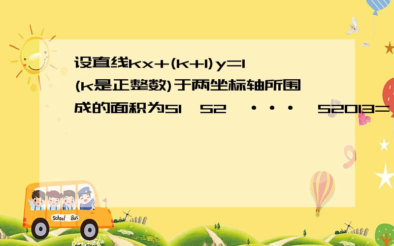 设直线kx+(k+1)y=1(k是正整数)于两坐标轴所围成的面积为S1,S2,···,S2013=,则S1+S2+···+S2013