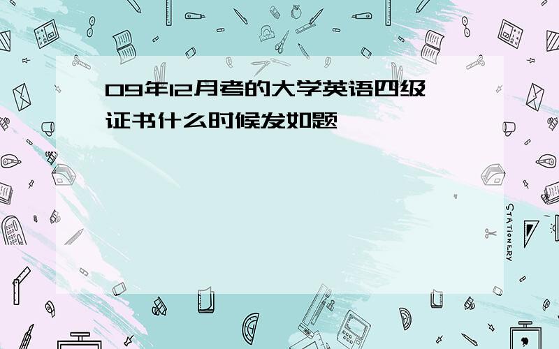 09年12月考的大学英语四级证书什么时候发如题