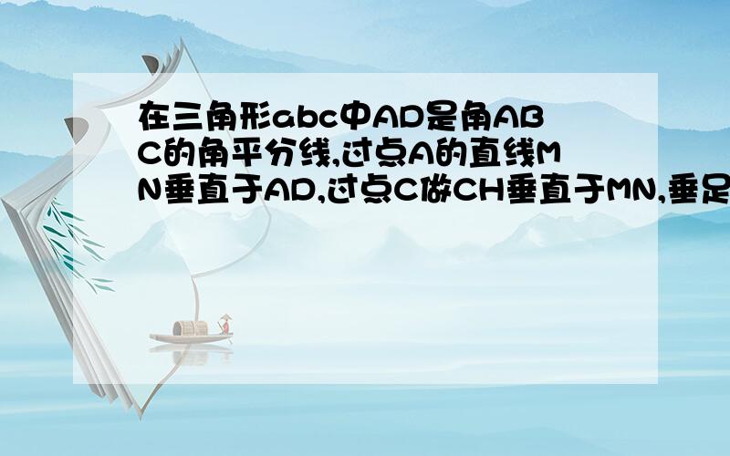 在三角形abc中AD是角ABC的角平分线,过点A的直线MN垂直于AD,过点C做CH垂直于MN,垂足为H,求证：HC+HB>AC+AB