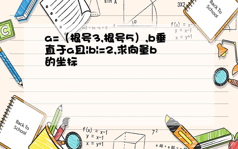 a=（根号3,根号5）,b垂直于a且|b|=2,求向量b的坐标