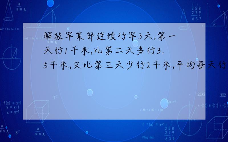 解放军某部连续行军3天,第一天行1千米,比第二天多行3.5千米,又比第三天少行2千米,平均每天行几千米?