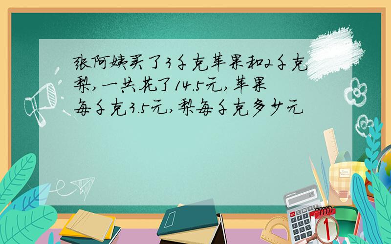 张阿姨买了3千克苹果和2千克梨,一共花了14.5元,苹果每千克3.5元,梨每千克多少元