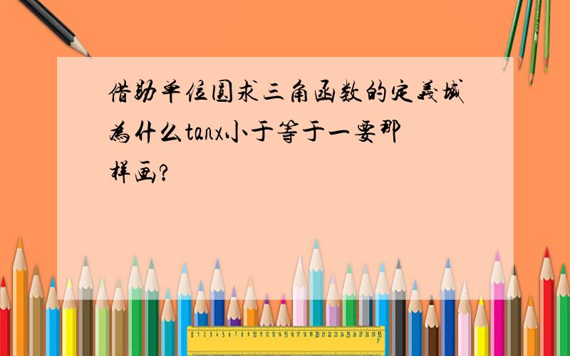 借助单位圆求三角函数的定义域为什么tanx小于等于一要那样画?