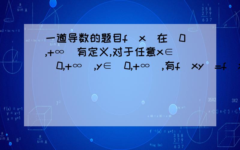 一道导数的题目f(x)在（0,+∞）有定义,对于任意x∈(0,+∞),y∈(0,+∞),有f(xy)=f(x)+f(y)+(x-1)(y-1),又f '(1)=a≠1.证明对任意x∈(0,+∞),f '(x)存在并求之