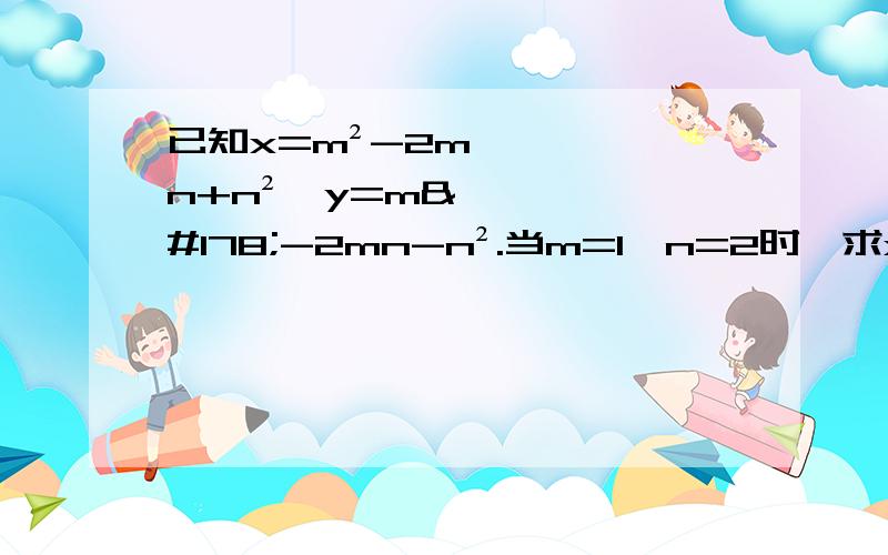 已知x=m²-2mn+n²,y=m²-2mn-n².当m=1,n=2时,求x-[y-2x-(x-y)]的值