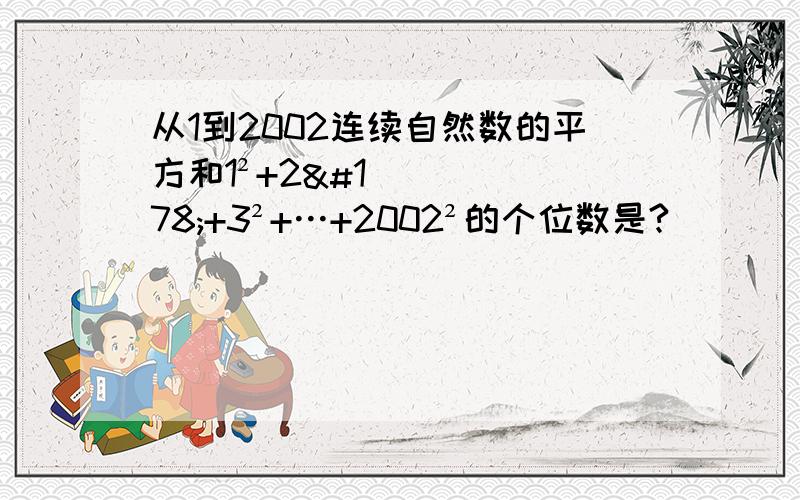 从1到2002连续自然数的平方和1²+2²+3²+…+2002²的个位数是?