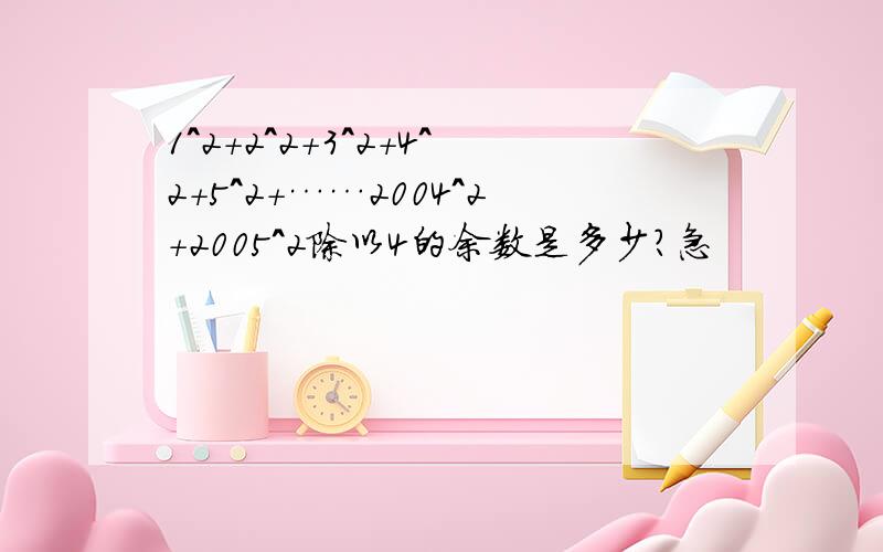 1^2+2^2+3^2+4^2+5^2+……2004^2+2005^2除以4的余数是多少?急