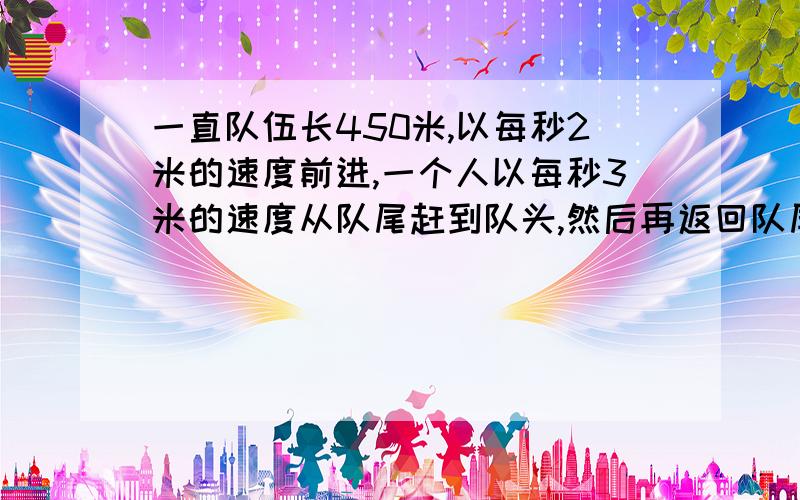 一直队伍长450米,以每秒2米的速度前进,一个人以每秒3米的速度从队尾赶到队头,然后再返回队尾,一共用了少分钟?