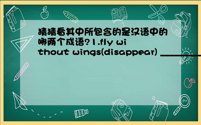 猜猜看其中所包含的是汉语中的哪两个成语?1.fly without wings(disappear) _______________2.beat about the bush _______________