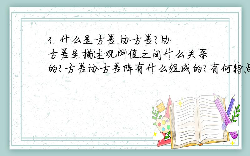 3． 什么是方差.协方差?协方差是描述观测值之间什么关系的?方差协方差阵有什么组成的?有何特点?在采用J6经纬仪进行角度测量时,规定半测回角值之差不超过36秒,测回间角值之差不超过24秒,