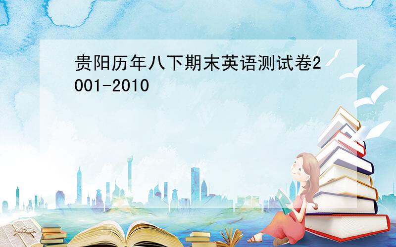 贵阳历年八下期末英语测试卷2001-2010