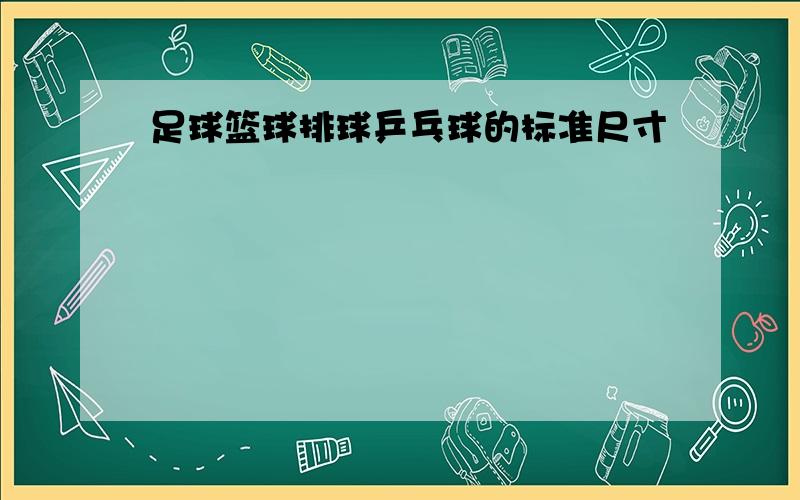 足球篮球排球乒乓球的标准尺寸