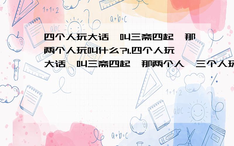 四个人玩大话骰叫三斋四起,那两个人玩叫什么?1.四个人玩大话骰叫三斋四起,那两个人,三个人玩呢?叫什么?2.三斋四起是叫三以下的是斋,四以上就是不斋了吗?3.那仲234玩法又是多少以下是斋,