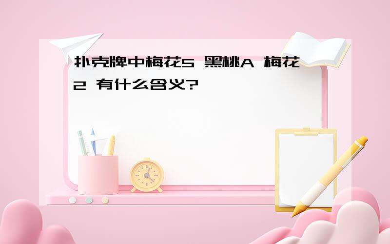 扑克牌中梅花5 黑桃A 梅花2 有什么含义?