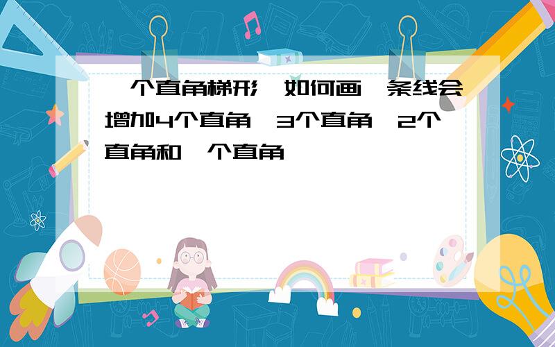 一个直角梯形,如何画一条线会增加4个直角,3个直角,2个直角和一个直角