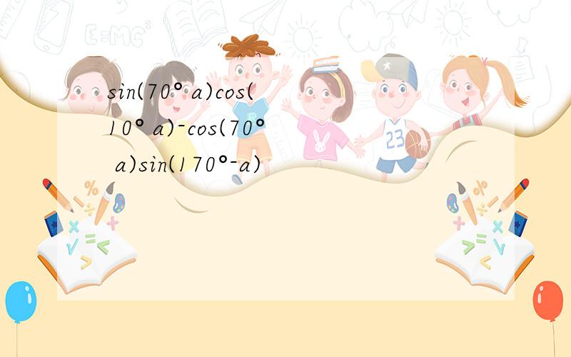 sin(70° a)cos(10° a)-cos(70° a)sin(170°-a)