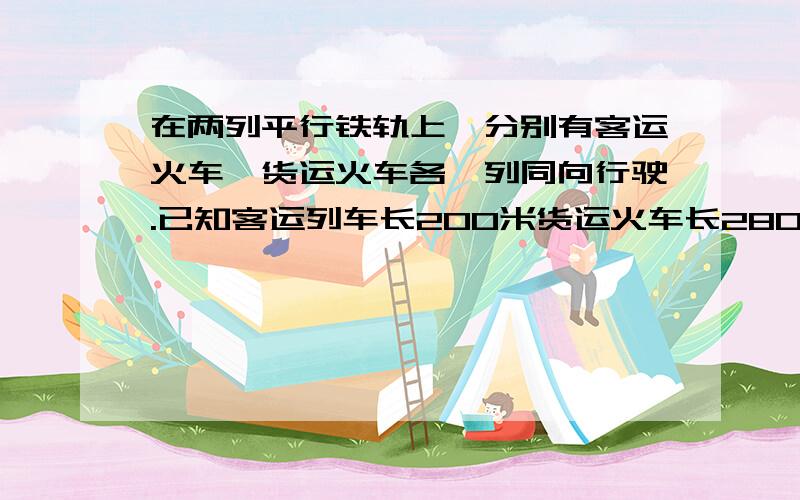 在两列平行铁轨上,分别有客运火车、货运火车各一列同向行驶.已知客运列车长200米货运火车长280米.它们的速度为5：3.客运火车赶上货运火车后,它们交叉时间共用一分钟.求两车的速度.用方