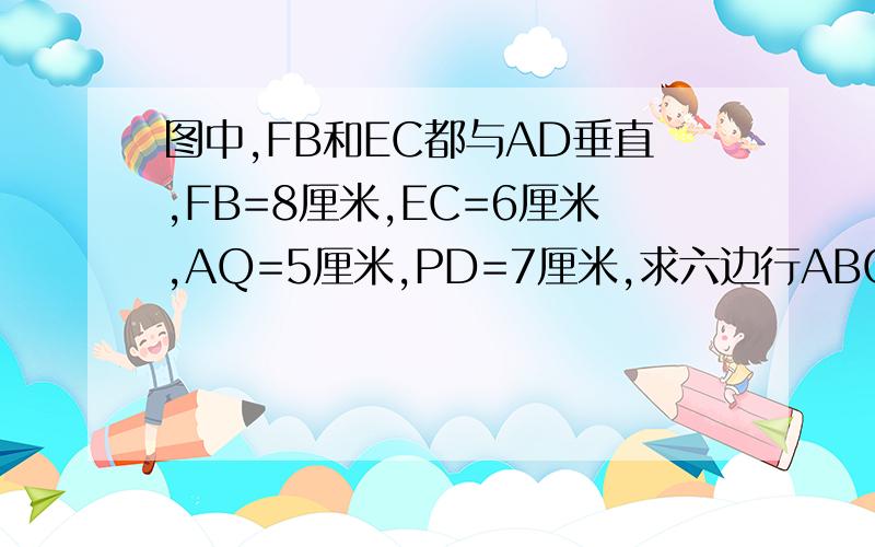 图中,FB和EC都与AD垂直,FB=8厘米,EC=6厘米,AQ=5厘米,PD=7厘米,求六边行ABCDEF的面积.TUPIAN