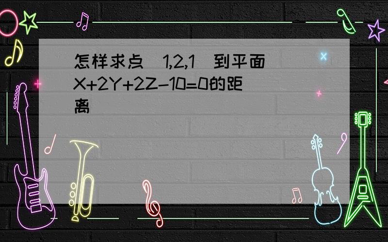 怎样求点(1,2,1)到平面X+2Y+2Z-10=0的距离