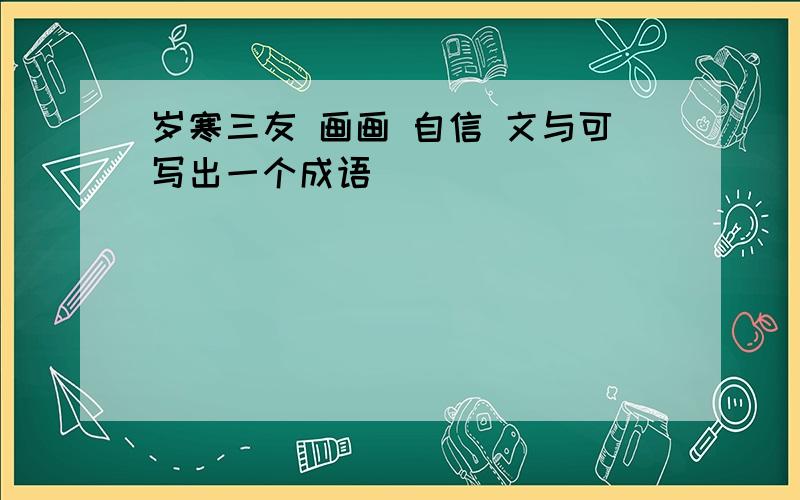 岁寒三友 画画 自信 文与可写出一个成语