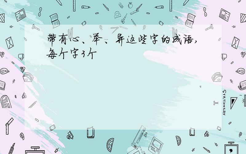 带有心、举、异这些字的成语,每个字3个