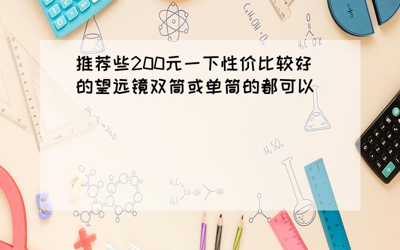 推荐些200元一下性价比较好的望远镜双筒或单筒的都可以