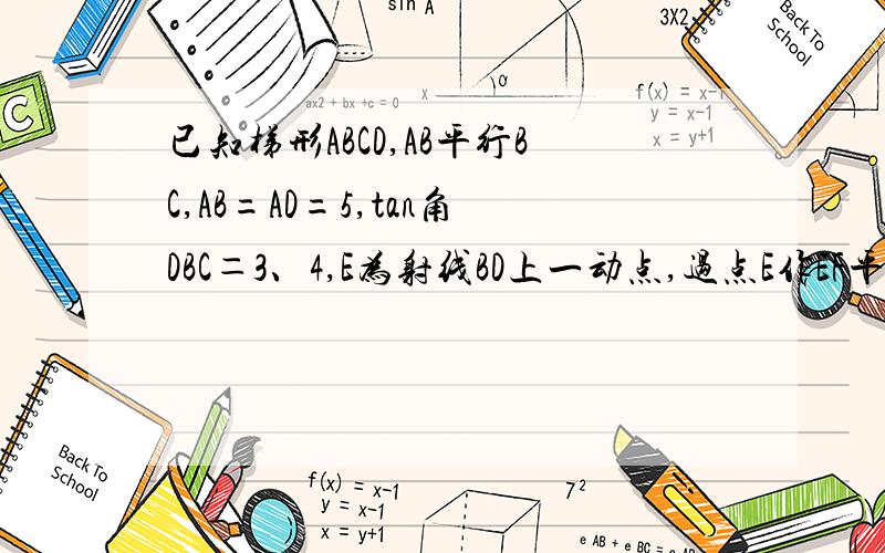 已知梯形ABCD,AB平行BC,AB=AD=5,tan角DBC＝3、4,E为射线BD上一动点,过点E作EF平行DC交射线BC于点F,联结EC,设BE＝x,S三角形ECF/S三角形BDC=y.（1）求BD的长；（2）当点E在线段BD上时,求y关于x的函数关系式,