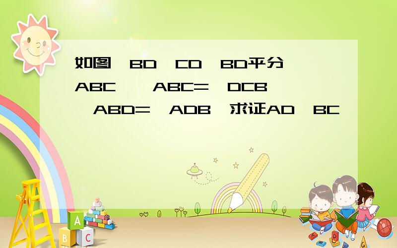 如图,BD⊥CD,BD平分∠ABC,∠ABC=∠DCB,∠ABD=∠ADB,求证AD∥BC