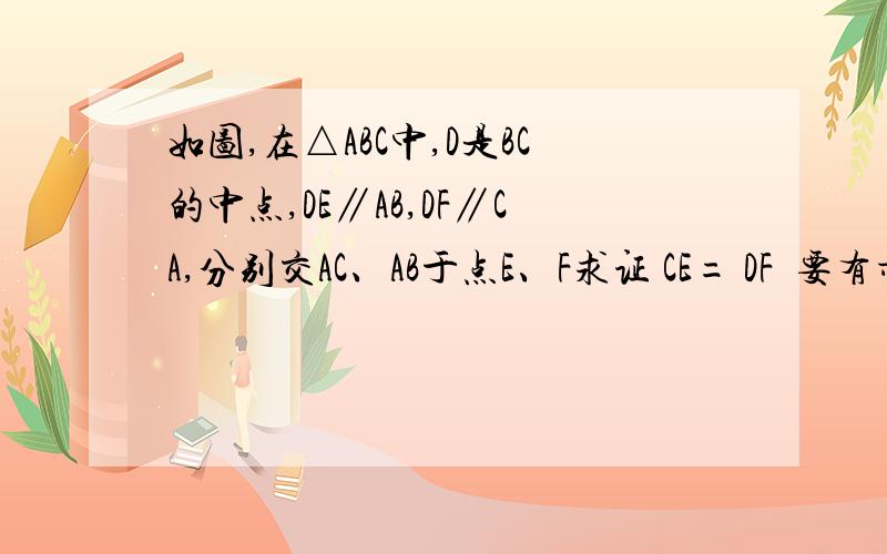 如图,在△ABC中,D是BC的中点,DE∥AB,DF∥CA,分别交AC、AB于点E、F求证 CE= DF  要有步骤