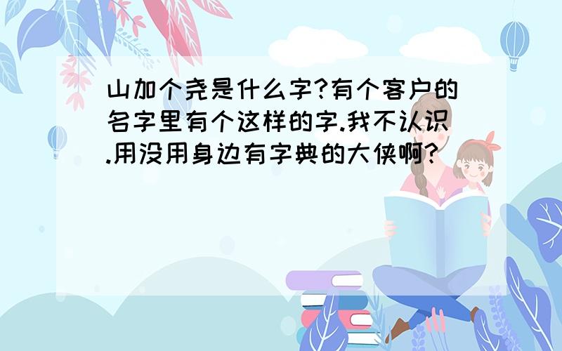 山加个尧是什么字?有个客户的名字里有个这样的字.我不认识.用没用身边有字典的大侠啊?