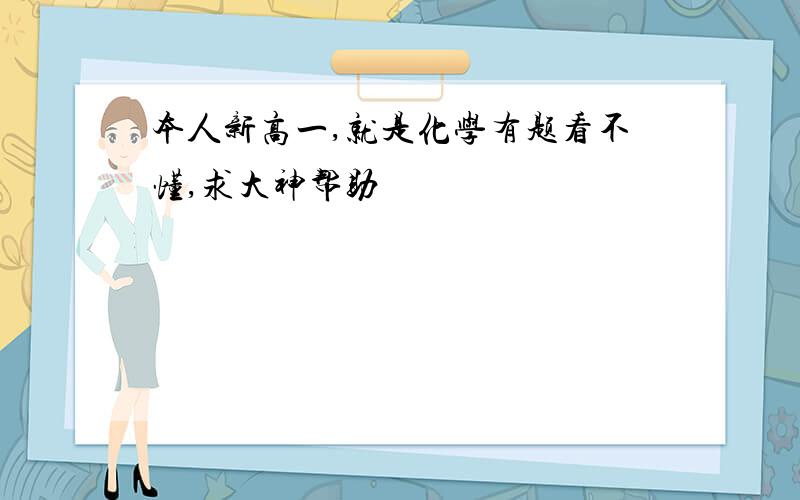 本人新高一,就是化学有题看不懂,求大神帮助