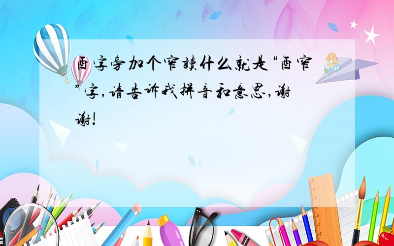 酉字旁加个窄读什么就是“酉窄”字,请告诉我拼音和意思,谢谢!