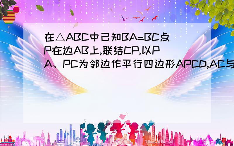 在△ABC中已知BA=BC点P在边AB上,联结CP,以PA、PC为邻边作平行四边形APCD,AC与PD交于点E,∠ABC=∠AEP在△ABC中,已知BA=BC,点P在边AB上,联结CP,以PA、PC为邻边作平行四边形APCD,AC与PD交于点E,∠ABC=∠AEP=α（