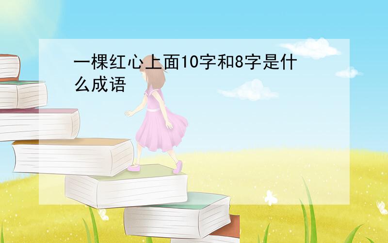 一棵红心上面10字和8字是什么成语